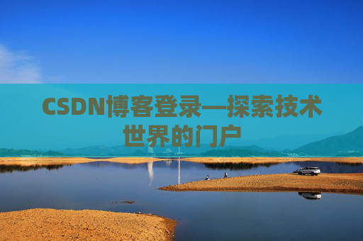 CSDN博客登录—探索技术世界的门户